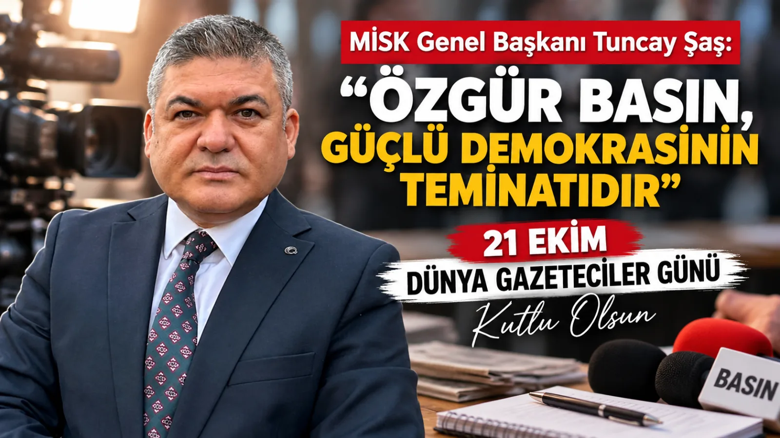 MİSK Genel Başkanı Tuncay Şaş: “Özgür Basın, Güçlü Demokrasinin Teminatıdır”
